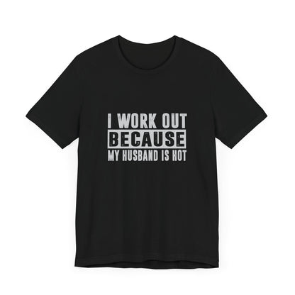 Funny Workout Tee for Wives - "I Work Out Because My Husband Is Hot"