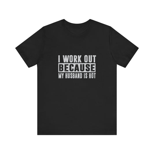 Funny Workout Tee for Wives - "I Work Out Because My Husband Is Hot"